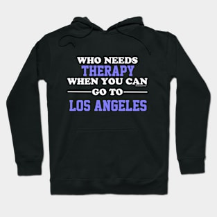 Who Needs Therapy When You Can Go To Los Angeles Hoodie